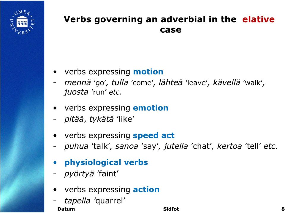 verbs expressing emotion - pitää, tykätä like verbs expressing speed act - puhua talk,