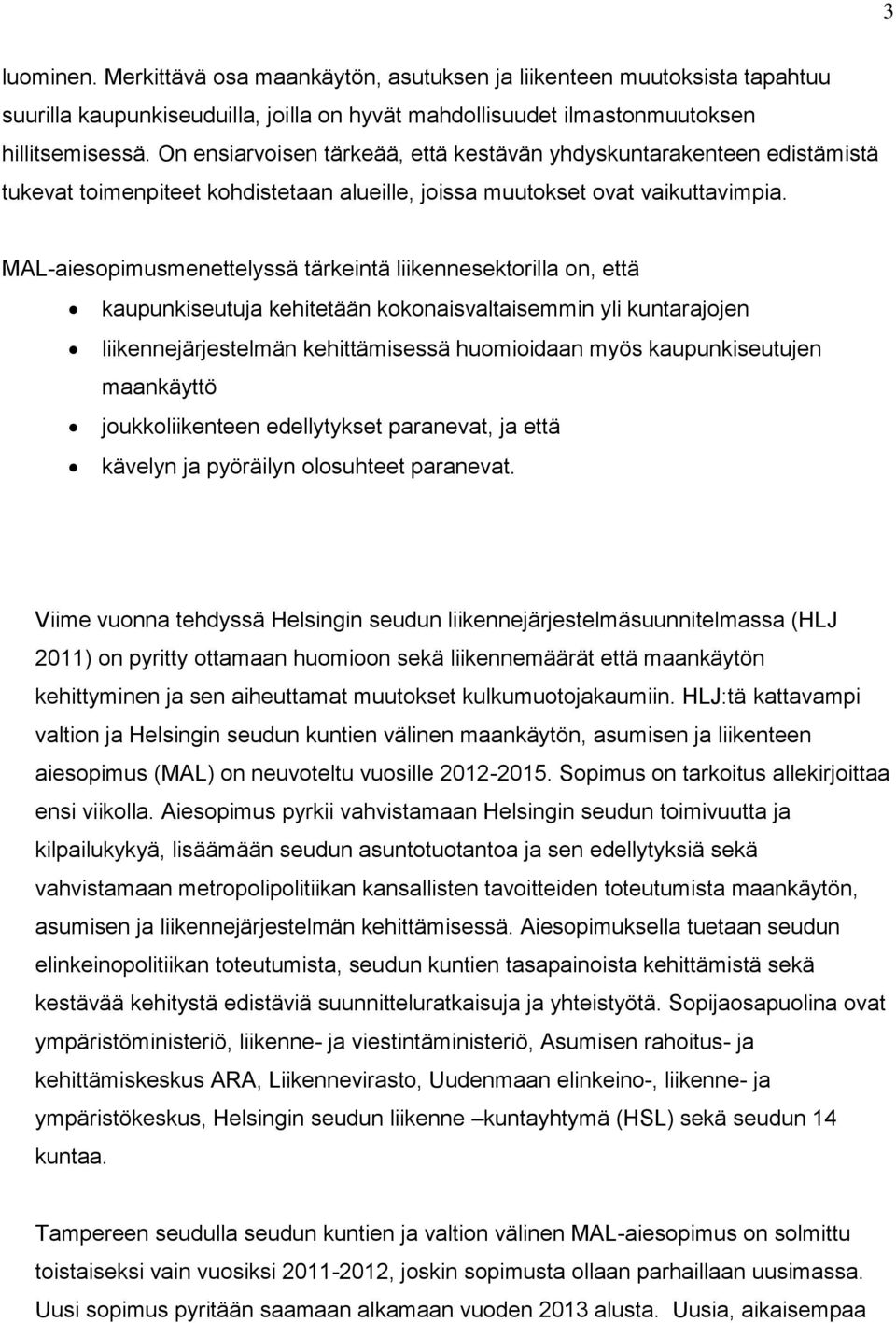 MAL-aiesopimusmenettelyssä tärkeintä liikennesektorilla on, että kaupunkiseutuja kehitetään kokonaisvaltaisemmin yli kuntarajojen liikennejärjestelmän kehittämisessä huomioidaan myös kaupunkiseutujen