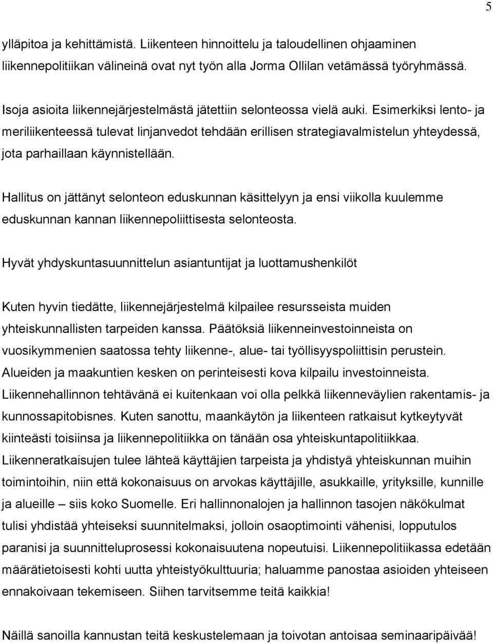 Esimerkiksi lento- ja meriliikenteessä tulevat linjanvedot tehdään erillisen strategiavalmistelun yhteydessä, jota parhaillaan käynnistellään.