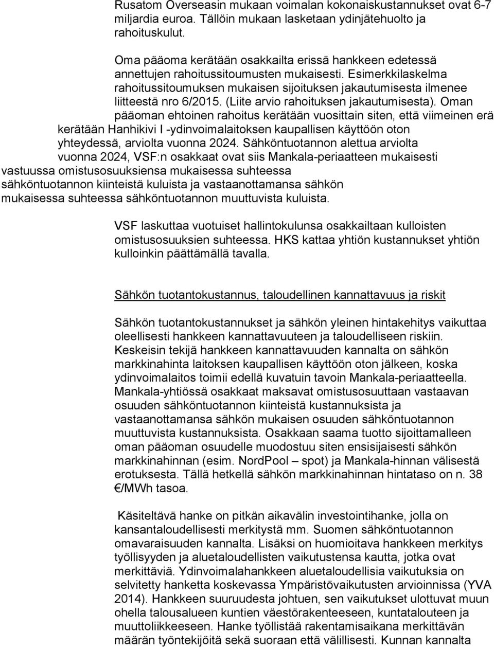 Esimerkkilaskelma rahoitussitoumuksen mukaisen sijoituksen jakautumisesta ilmenee liitteestä nro 6/2015. (Liite arvio rahoituksen jakautumisesta).