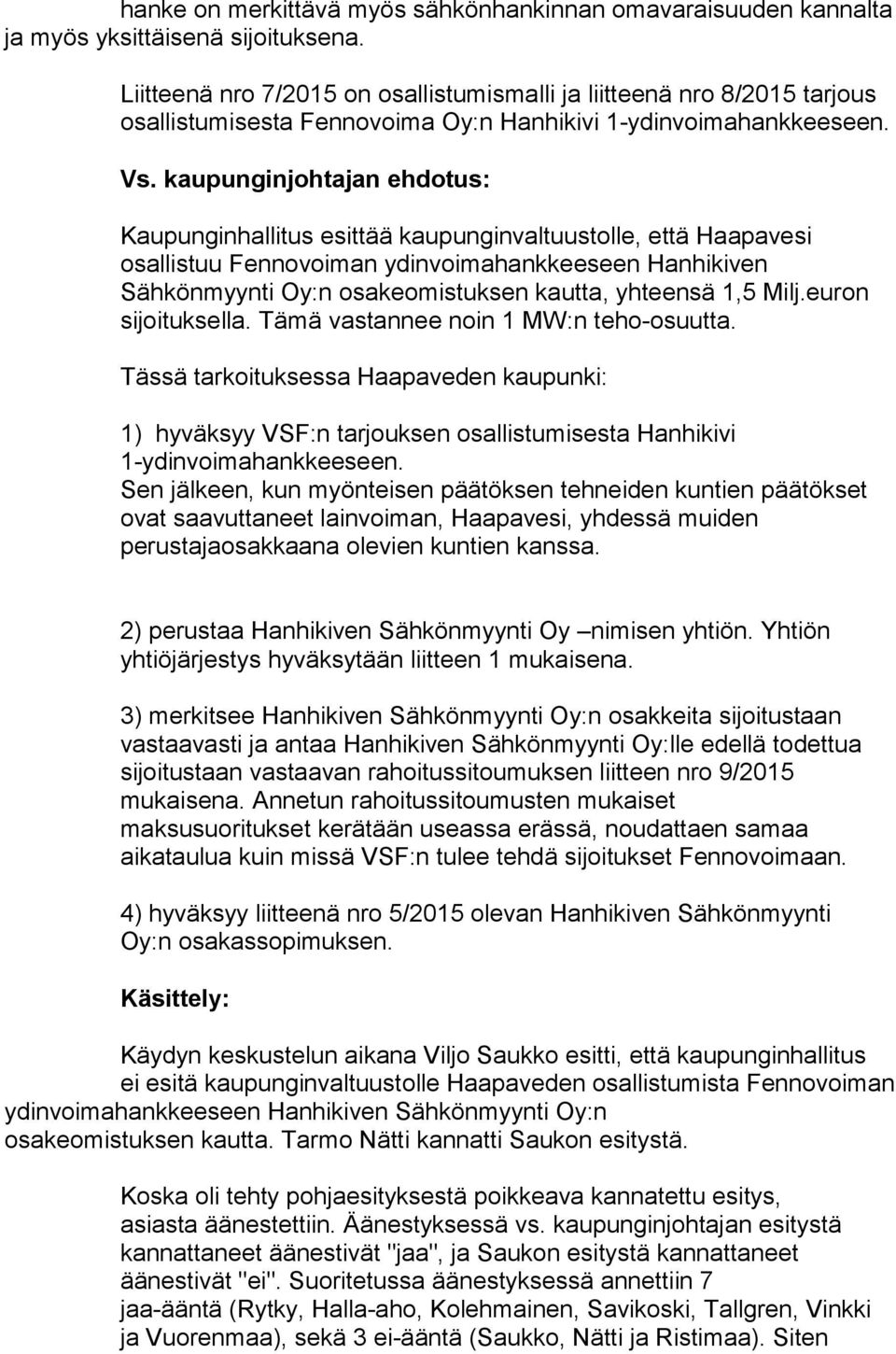 kaupunginjohtajan ehdotus: Kaupunginhallitus esittää kaupunginvaltuustolle, että Haapavesi osallistuu Fennovoiman ydinvoimahankkeeseen Hanhikiven Sähkönmyynti Oy:n osakeomistuksen kautta, yhteensä