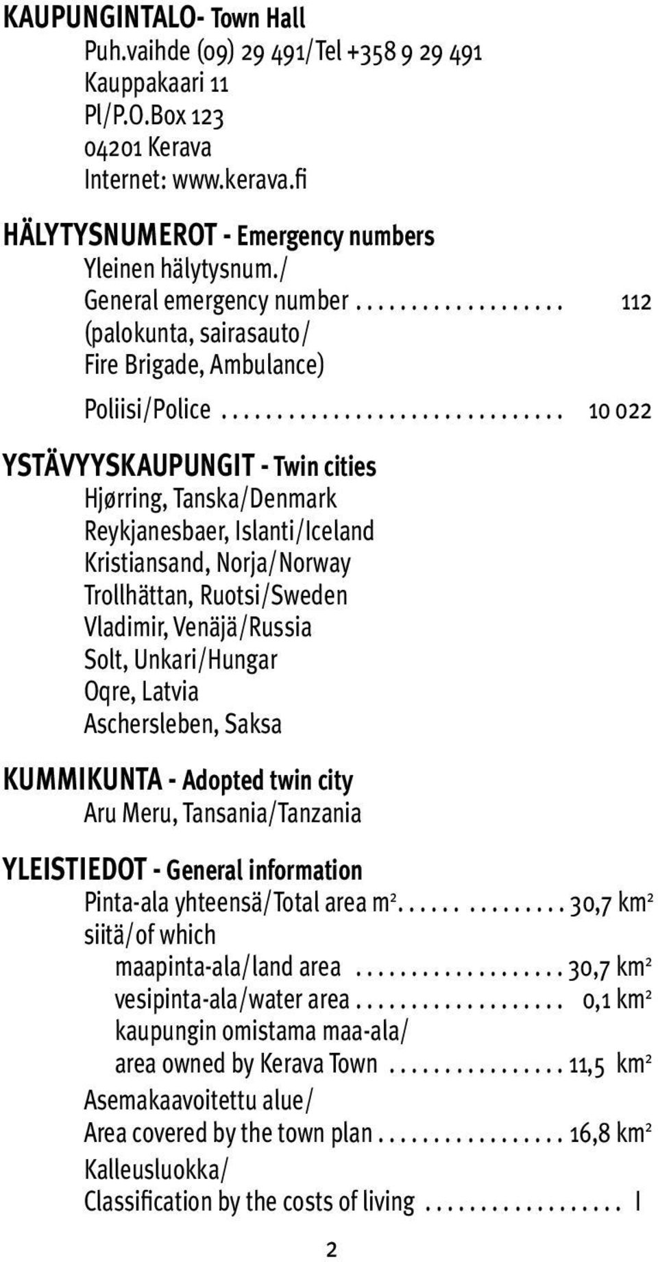 .............................. 10 022 YSTÄVYYSKAUPUNGIT - Twin cities Hjørring, Tanska/Denmark Reykjanesbaer, Islanti/Iceland Kristiansand, Norja/Norway Trollhättan, Ruotsi/Sweden Vladimir,