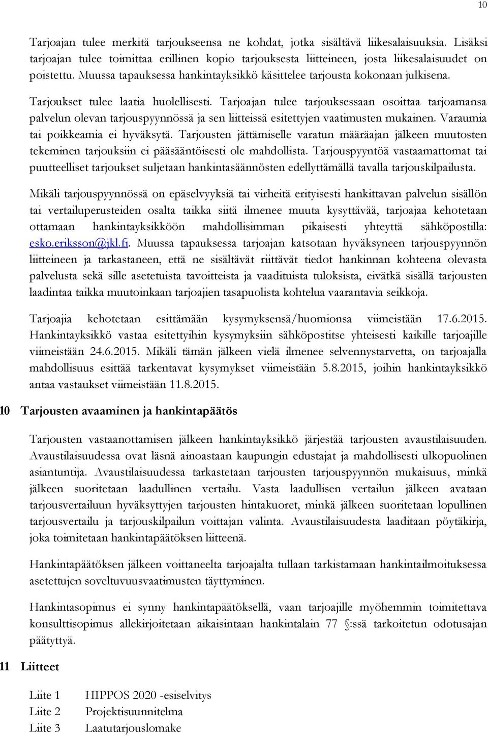 Tarjoajan tulee tarjouksessaan osoittaa tarjoamansa palvelun olevan tarjouspyynnössä ja sen liitteissä esitettyjen vaatimusten mukainen. Varaumia tai poikkeamia ei hyväksytä.