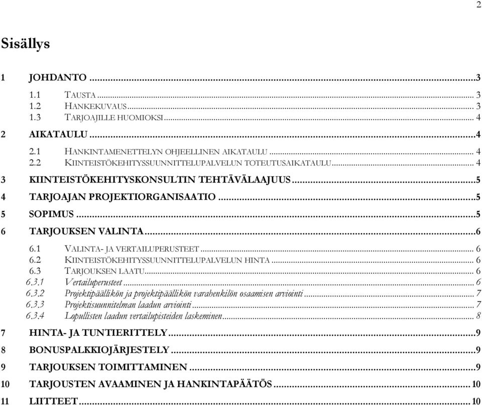 .. 6 6.3 TARJOUKSEN LAATU... 6 6.3.1 Vertailuperusteet... 6 6.3.2 Projektipäällikön ja projektipäällikön varahenkilön osaamisen arviointi... 7 6.3.3 Projektisuunnitelman laadun arviointi... 7 6.3.4 Lopullisten laadun vertailupisteiden laskeminen.