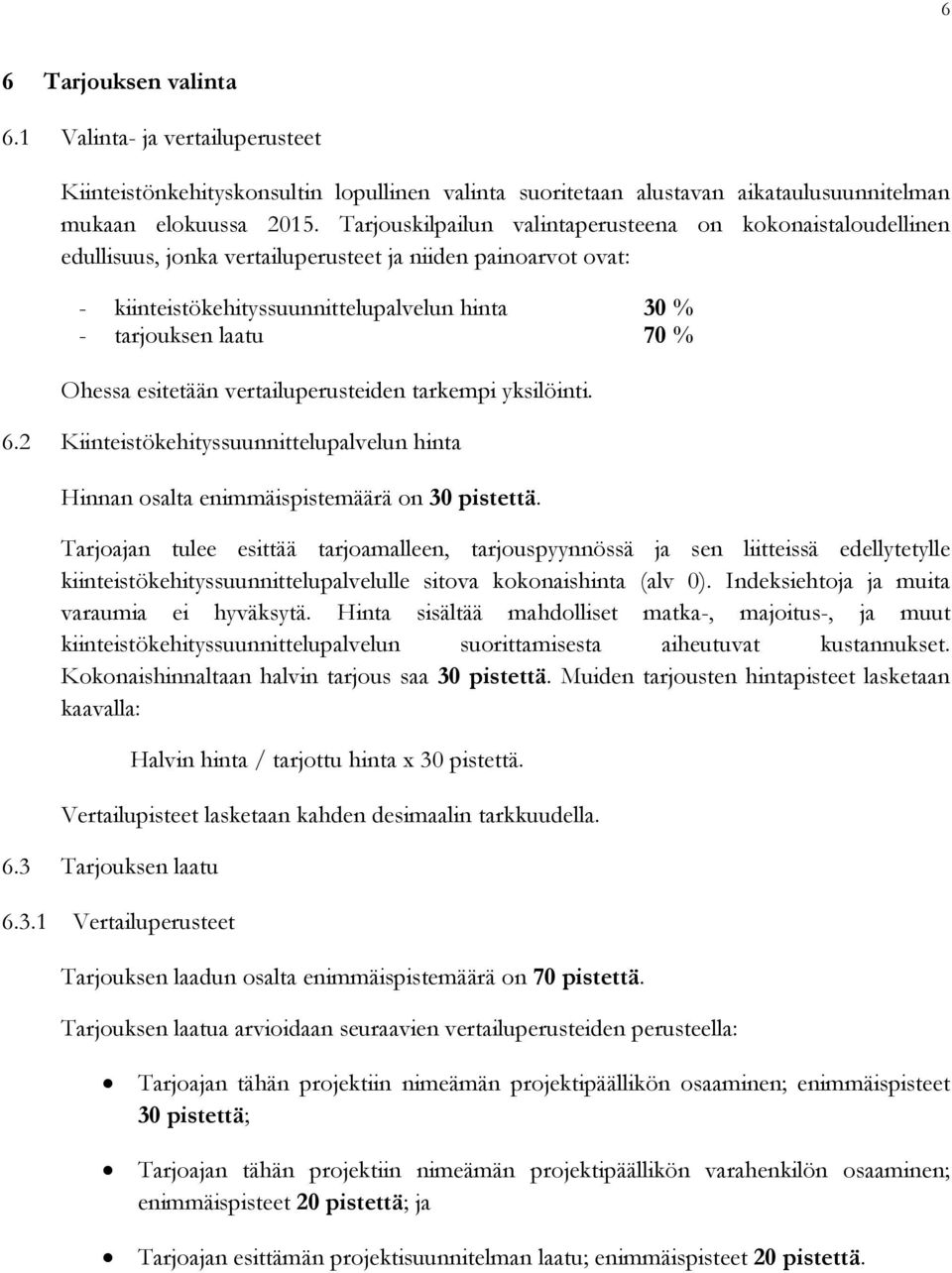 Ohessa esitetään vertailuperusteiden tarkempi yksilöinti. 6.2 Kiinteistökehityssuunnittelupalvelun hinta Hinnan osalta enimmäispistemäärä on 30 pistettä.