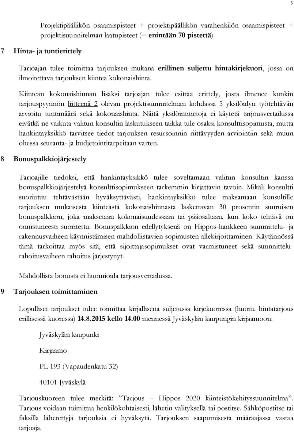 Kiinteän kokonaishinnan lisäksi tarjoajan tulee esittää erittely, josta ilmenee kunkin tarjouspyynnön liitteenä 2 olevan projektisuunnitelman kohdassa 5 yksilöidyn työtehtävän arvioitu tuntimäärä