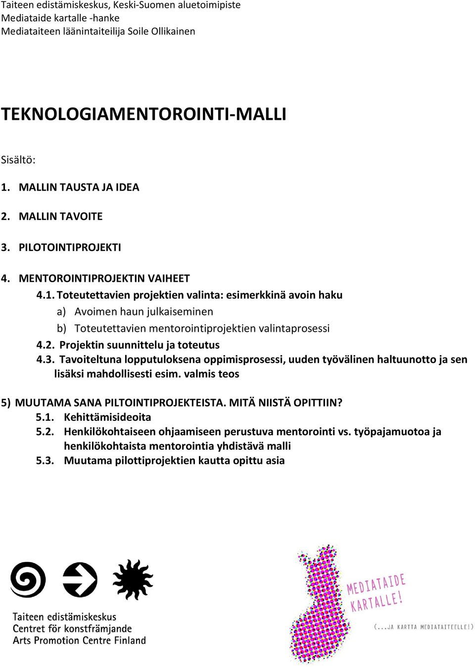 Toteutettavien projektien valinta: esimerkkinä avoin haku a) Avoimen haun julkaiseminen b) Toteutettavien mentorointiprojektien valintaprosessi 4.2. Projektin suunnittelu ja toteutus 4.3.