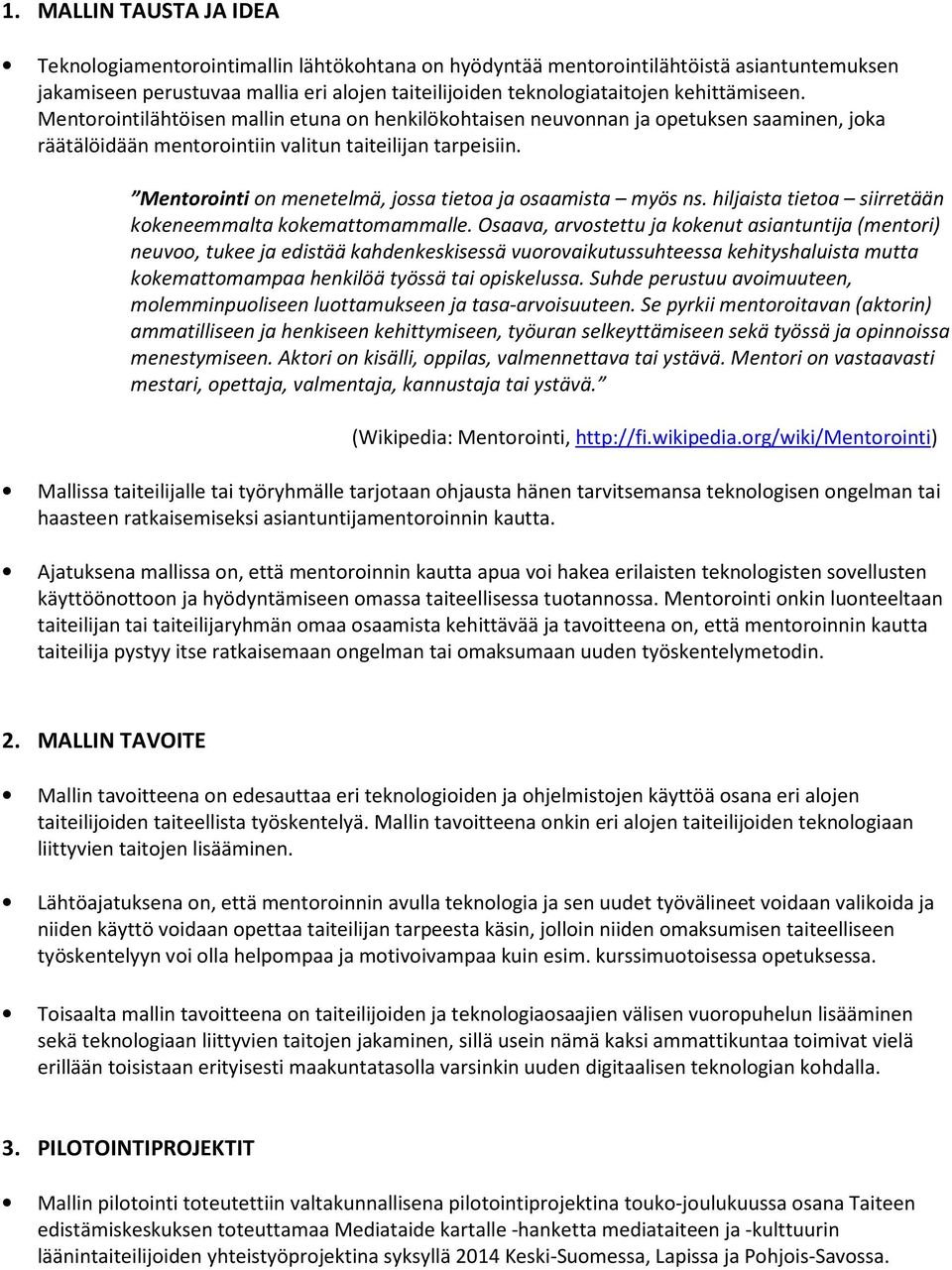 Mentorointi on menetelmä, jossa tietoa ja osaamista myös ns. hiljaista tietoa siirretään kokeneemmalta kokemattomammalle.