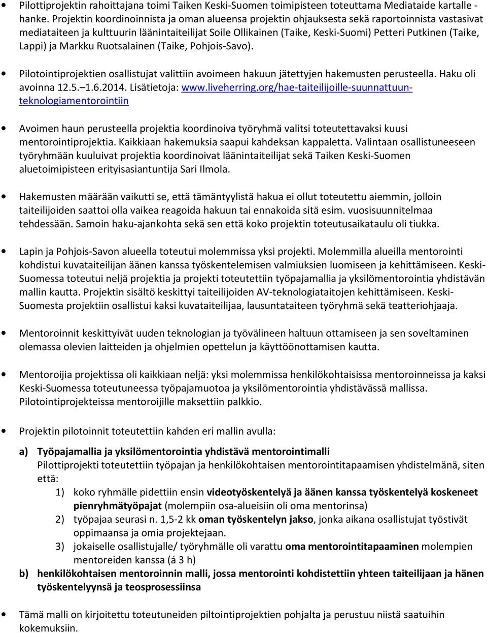 (Taike, Lappi) ja Markku Ruotsalainen (Taike, Pohjois-Savo). Pilotointiprojektien osallistujat valittiin avoimeen hakuun jätettyjen hakemusten perusteella. Haku oli avoinna 12.5. 1.6.2014.