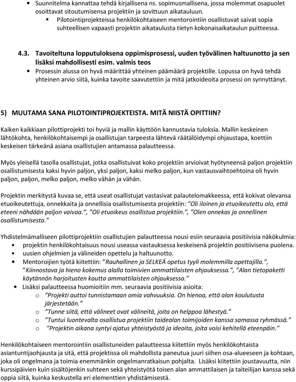 Tavoiteltuna lopputuloksena oppimisprosessi, uuden työvälinen haltuunotto ja sen lisäksi mahdollisesti esim. valmis teos Prosessin alussa on hyvä määrittää yhteinen päämäärä projektille.