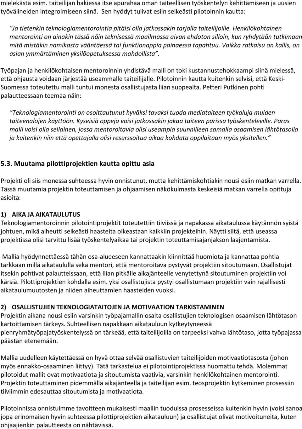 Henkilökohtainen mentorointi on ainakin tässä näin teknisessä maailmassa aivan ehdoton silloin, kun ryhdytään tutkimaan mitä mistäkin namikasta vääntäessä tai funktionappia painaessa tapahtuu.