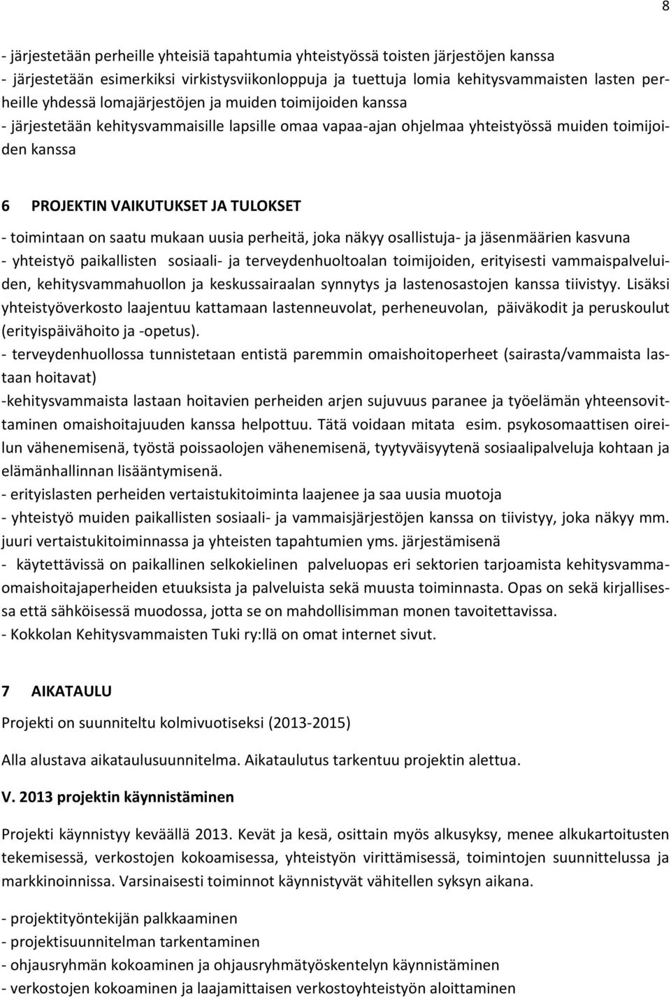 toimintaan on saatu mukaan uusia perheitä, joka näkyy osallistuja- ja jäsenmäärien kasvuna - yhteistyö paikallisten sosiaali- ja terveydenhuoltoalan toimijoiden, erityisesti vammaispalveluiden,