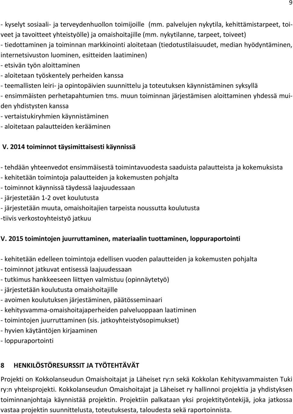 aloittaminen - aloitetaan työskentely perheiden kanssa - teemallisten leiri- ja opintopäivien suunnittelu ja toteutuksen käynnistäminen syksyllä - ensimmäisten perhetapahtumien tms.