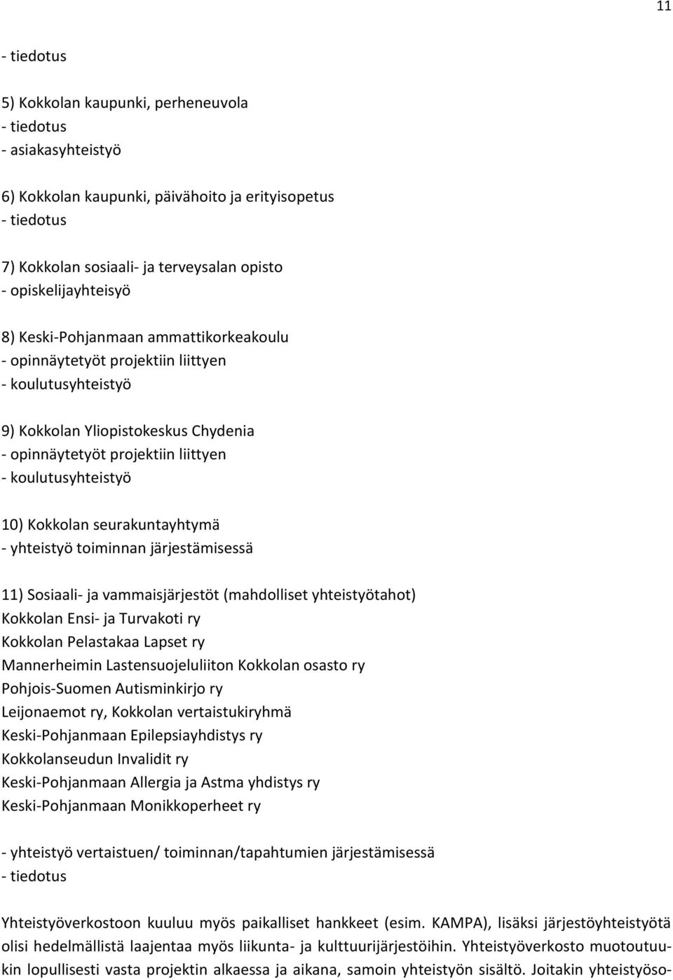 koulutusyhteistyö 10) Kokkolan seurakuntayhtymä - yhteistyö toiminnan järjestämisessä 11) Sosiaali- ja vammaisjärjestöt (mahdolliset yhteistyötahot) Kokkolan Ensi- ja Turvakoti ry Kokkolan Pelastakaa