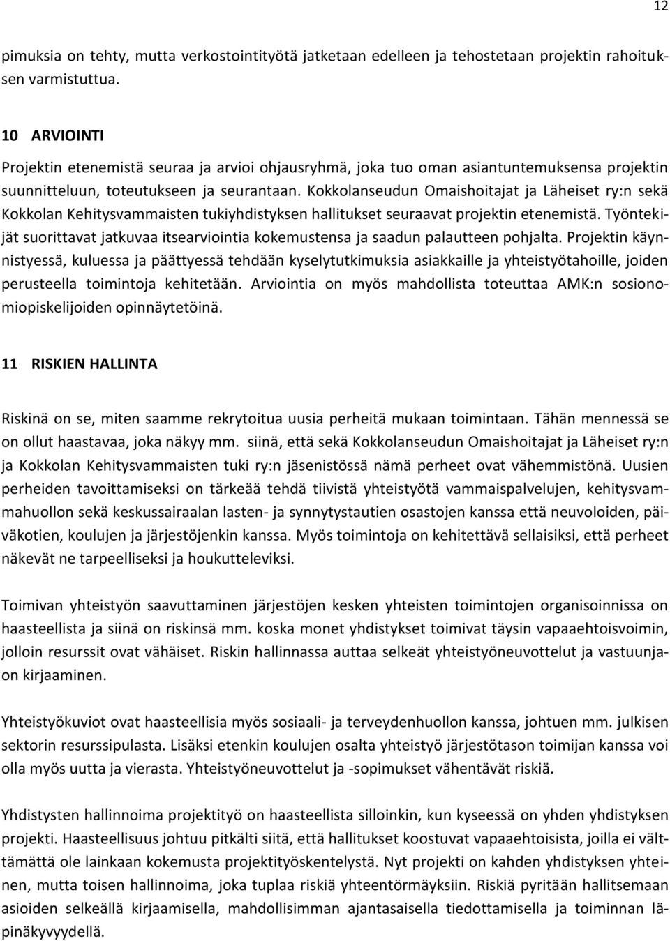 Kokkolanseudun Omaishoitajat ja Läheiset ry:n sekä Kokkolan Kehitysvammaisten tukiyhdistyksen hallitukset seuraavat projektin etenemistä.