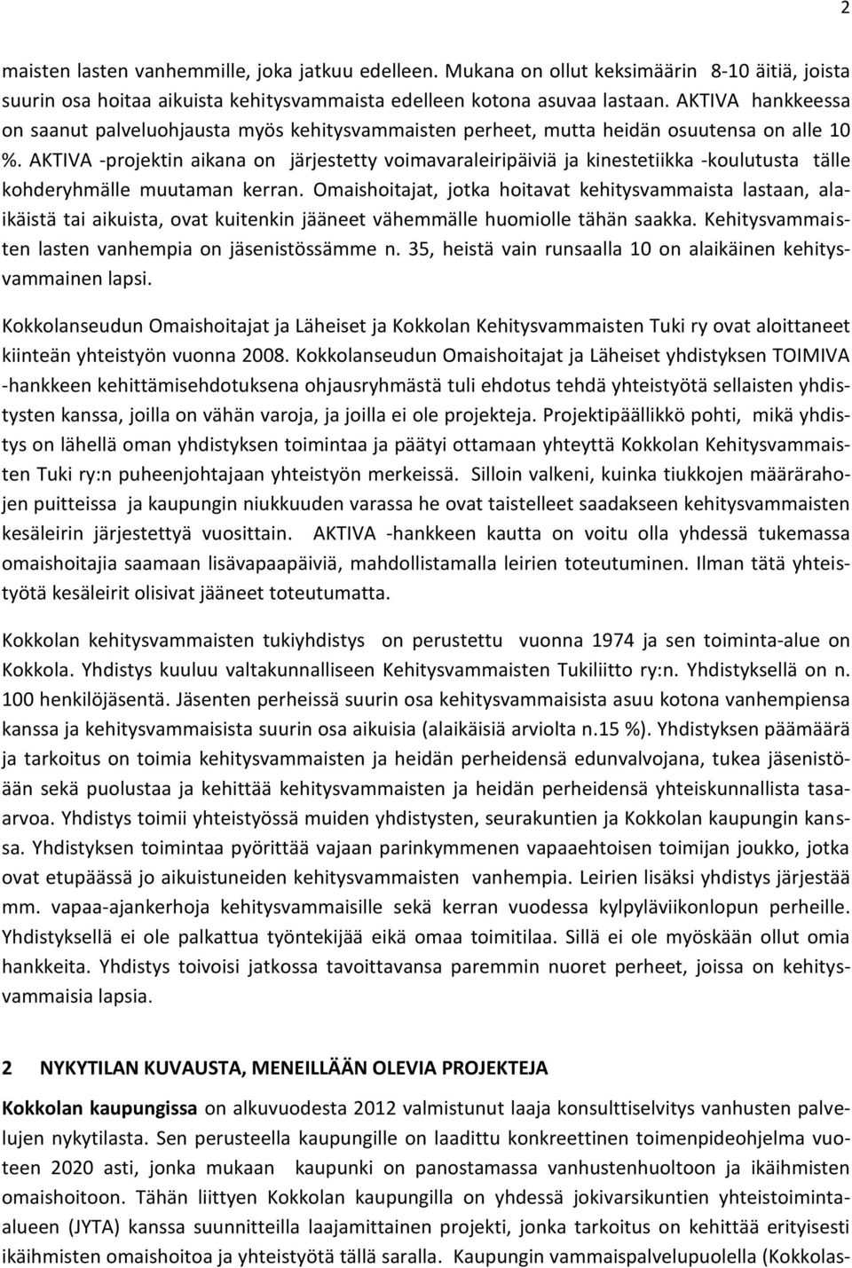 AKTIVA -projektin aikana on järjestetty voimavaraleiripäiviä ja kinestetiikka -koulutusta tälle kohderyhmälle muutaman kerran.