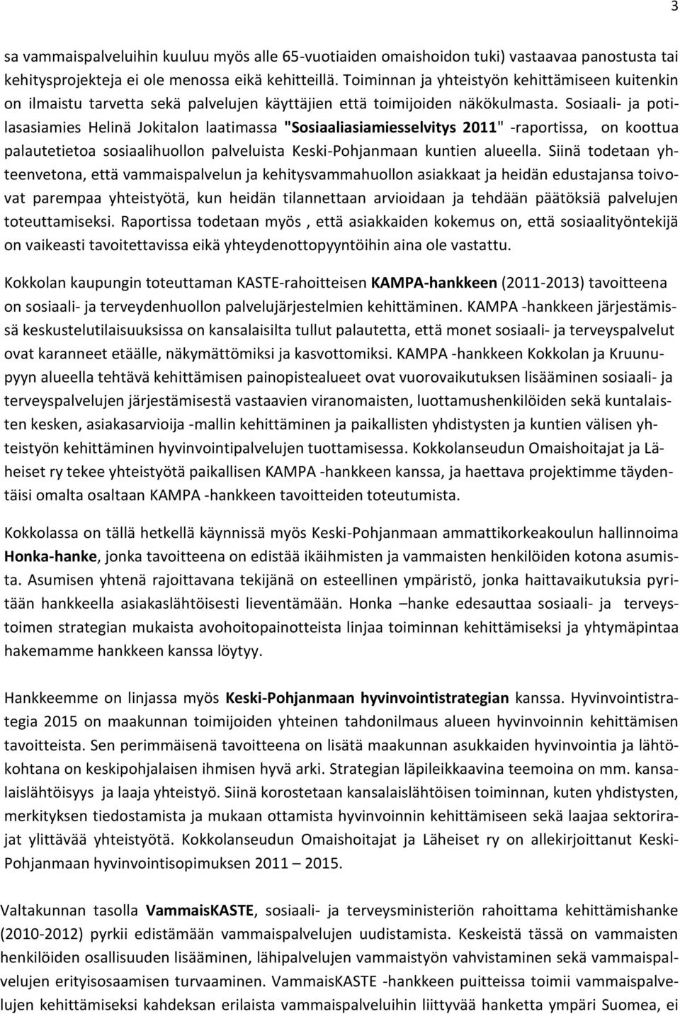 Sosiaali- ja potilasasiamies Helinä Jokitalon laatimassa "Sosiaaliasiamiesselvitys 2011" -raportissa, on koottua palautetietoa sosiaalihuollon palveluista Keski-Pohjanmaan kuntien alueella.