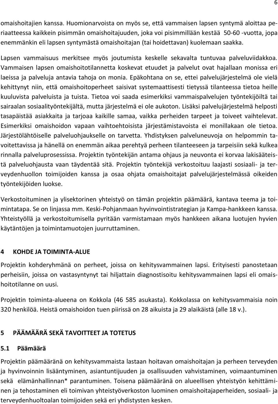 omaishoitajan (tai hoidettavan) kuolemaan saakka. Lapsen vammaisuus merkitsee myös joutumista keskelle sekavalta tuntuvaa palveluviidakkoa.