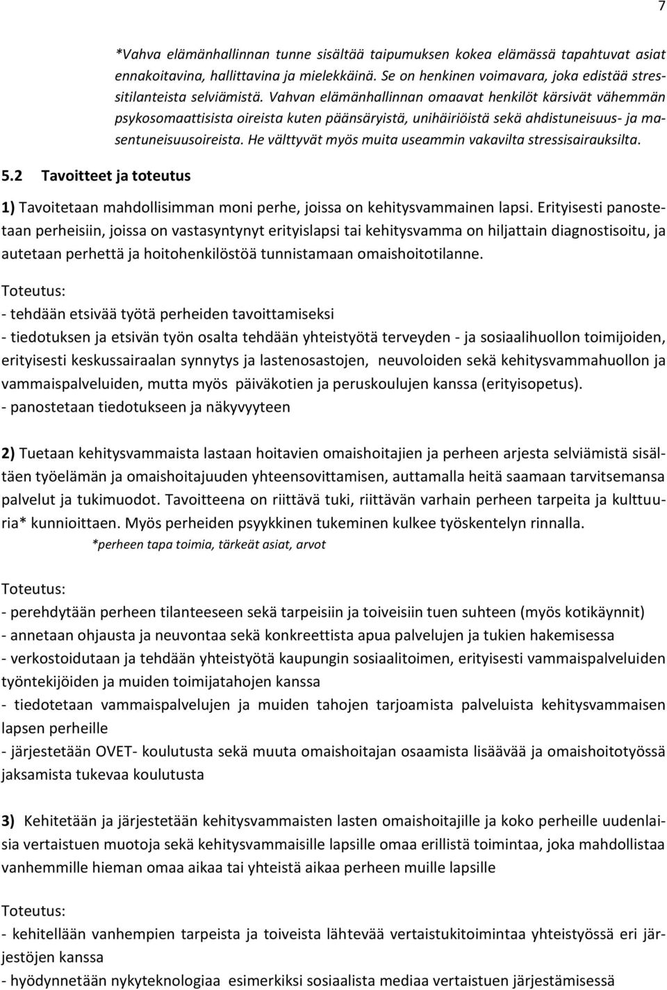 Vahvan elämänhallinnan omaavat henkilöt kärsivät vähemmän psykosomaattisista oireista kuten päänsäryistä, unihäiriöistä sekä ahdistuneisuus- ja masentuneisuusoireista.