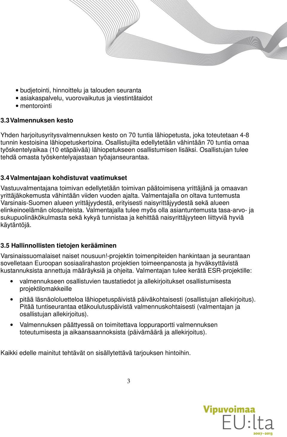 Osallistujilta edellytetään vähintään 70 tuntia omaa työskentelyaikaa (10 etäpäivää) lähiopetukseen osallistumisen lisäksi. Osallistujan tulee tehdä omasta työskentelyajastaan työajanseurantaa. 3.