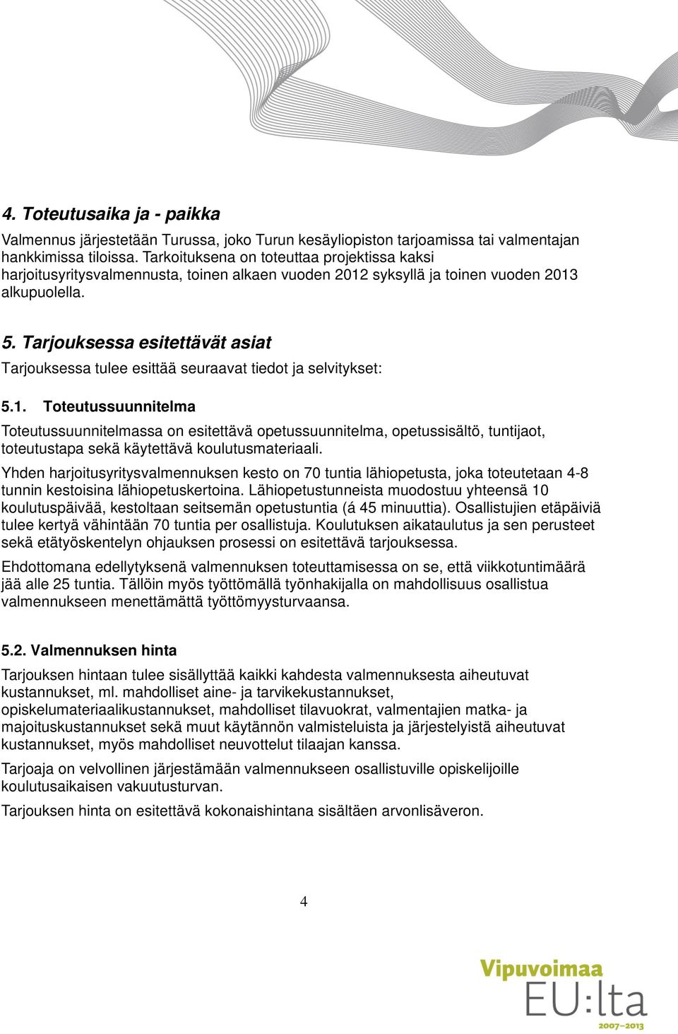 Tarjouksessa esitettävät asiat Tarjouksessa tulee esittää seuraavat tiedot ja selvitykset: 5.1.