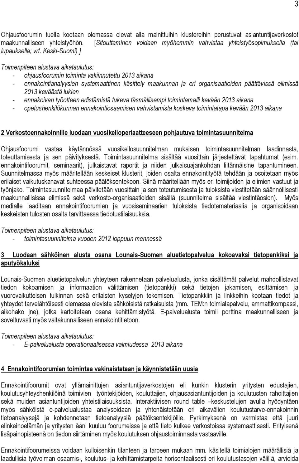 Keski-Suomi) ] - ohjausfoorumin toiminta vakiinnutettu 2013 aikana - ennakointianalyysien systemaattinen käsittely maakunnan ja eri organisaatioiden päättävissä elimissä 2013 keväästä lukien -