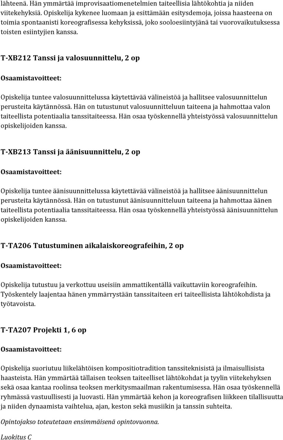 T-XB212 Tanssi ja valosuunnittelu, 2 op Opiskelija tuntee valosuunnittelussa käytettävää välineistöä ja hallitsee valosuunnittelun perusteita käytännössä.