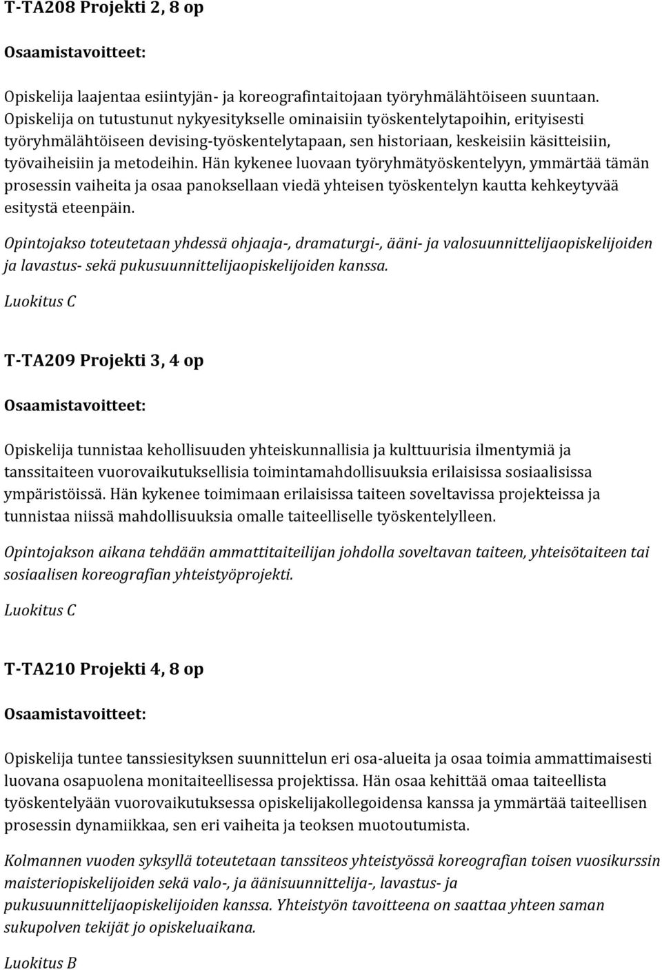 metodeihin. Hän kykenee luovaan työryhmätyöskentelyyn, ymmärtää tämän prosessin vaiheita ja osaa panoksellaan viedä yhteisen työskentelyn kautta kehkeytyvää esitystä eteenpäin.