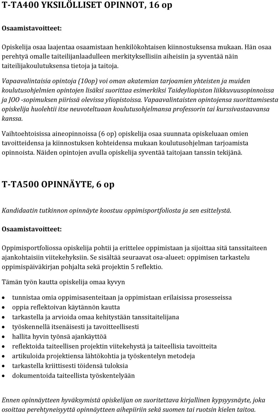 Vapaavalintaisia opintoja (10op) voi oman akatemian tarjoamien yhteisten ja muiden koulutusohjelmien opintojen lisäksi suorittaa esimerkiksi Taideyliopiston liikkuvuusopinnoissa ja JOO -sopimuksen