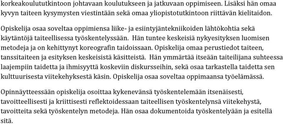 Hän tuntee keskeisiä nykyesityksen luomisen metodeja ja on kehittynyt koreografin taidoissaan. Opiskelija omaa perustiedot taiteen, tanssitaiteen ja esityksen keskeisistä käsitteistä.