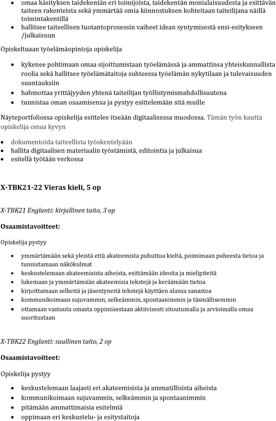 yhteiskunnallista roolia sekä hallitsee työelämätaitoja suhteessa työelämän nykytilaan ja tulevaisuuden suuntauksiin hahmottaa yrittäjyyden yhtenä taiteilijan työllistymismahdollisuutena tunnistaa