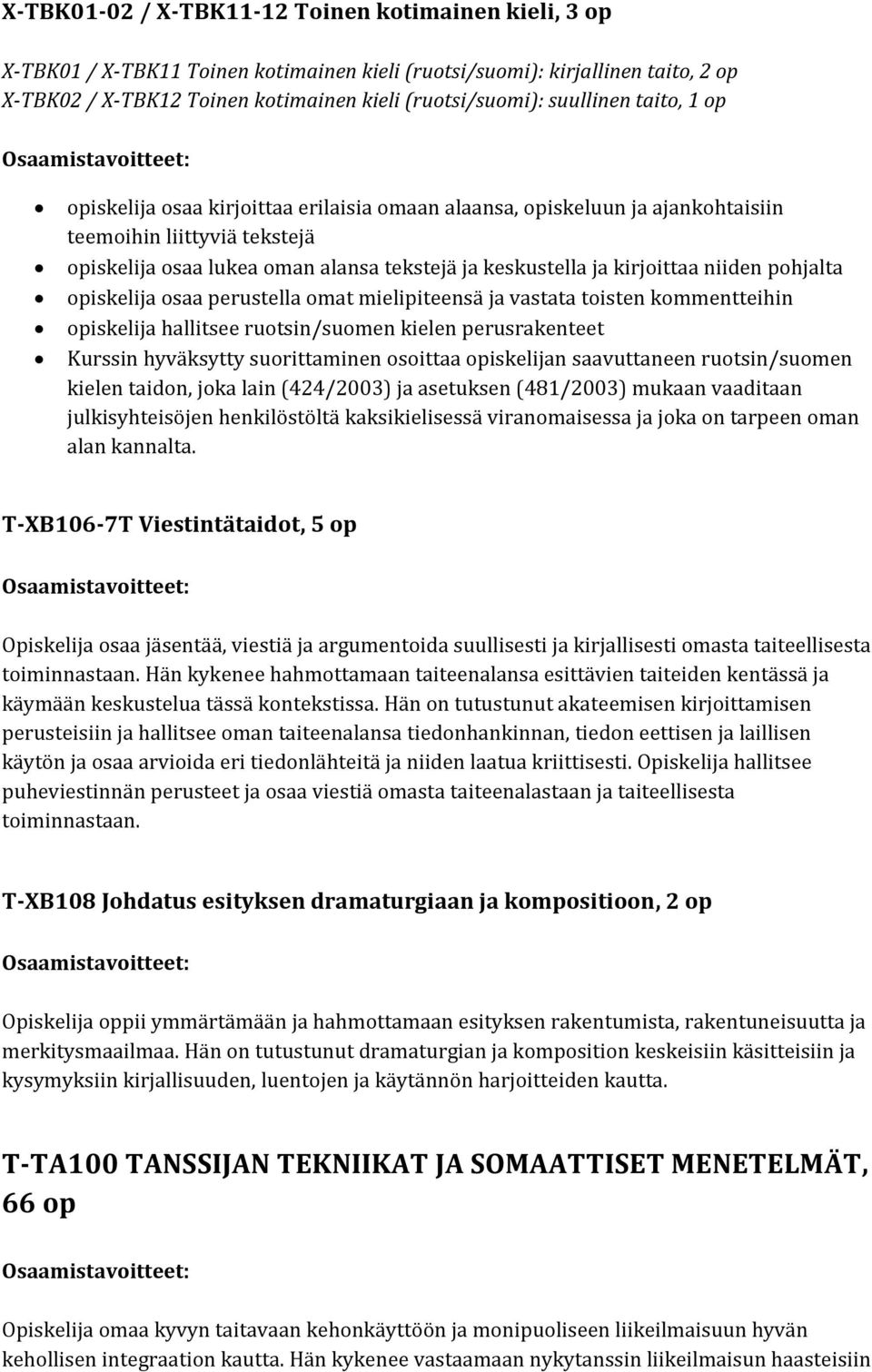 kirjoittaa niiden pohjalta opiskelija osaa perustella omat mielipiteensä ja vastata toisten kommentteihin opiskelija hallitsee ruotsin/suomen kielen perusrakenteet Kurssin hyväksytty suorittaminen