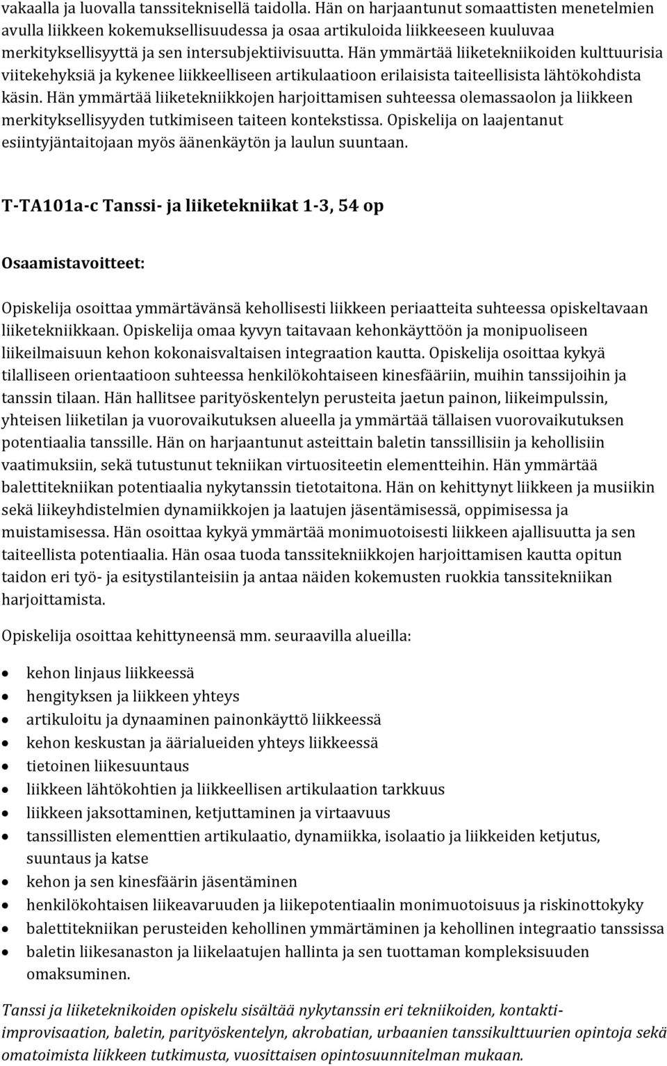 Hän ymmärtää liiketekniikoiden kulttuurisia viitekehyksiä ja kykenee liikkeelliseen artikulaatioon erilaisista taiteellisista lähtökohdista käsin.