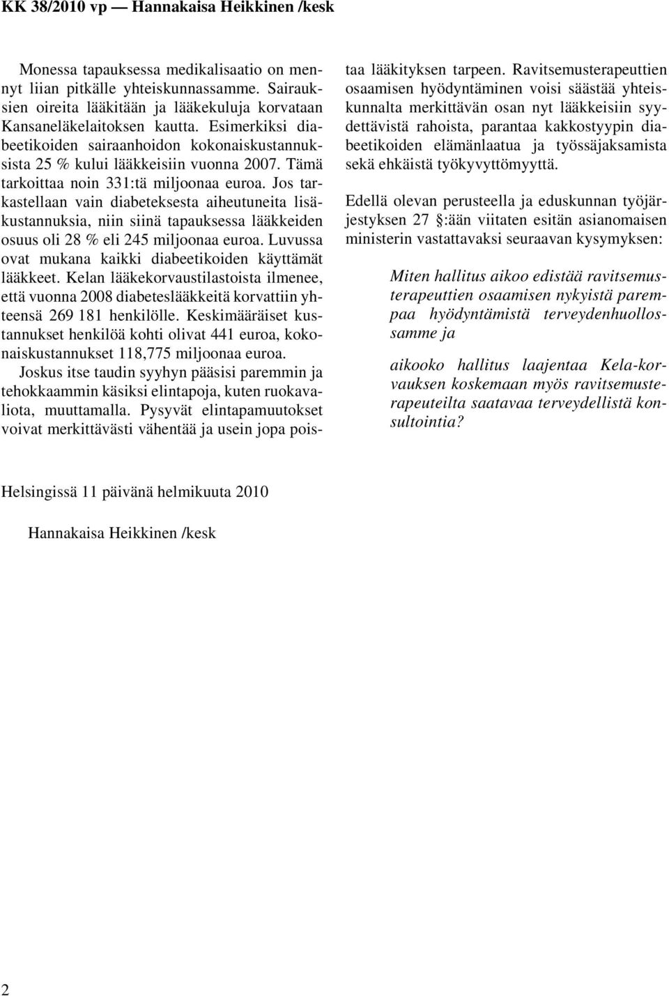Jos tarkastellaan vain diabeteksesta aiheutuneita lisäkustannuksia, niin siinä tapauksessa lääkkeiden osuus oli 28 % eli 245 miljoonaa euroa.