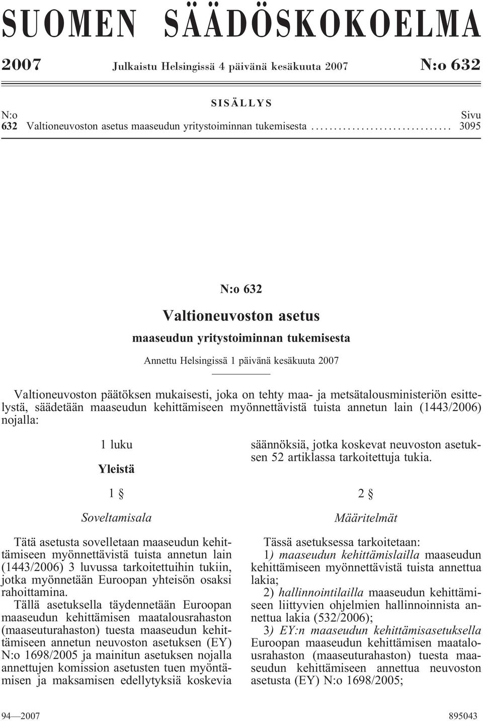 metsätalousministeriön esittelystä, säädetään maaseudun kehittämiseen myönnettävistä tuista annetun lain (1443/2006) nojalla: 1 luku Yleistä 1 Soveltamisala Tätä asetusta sovelletaan maaseudun