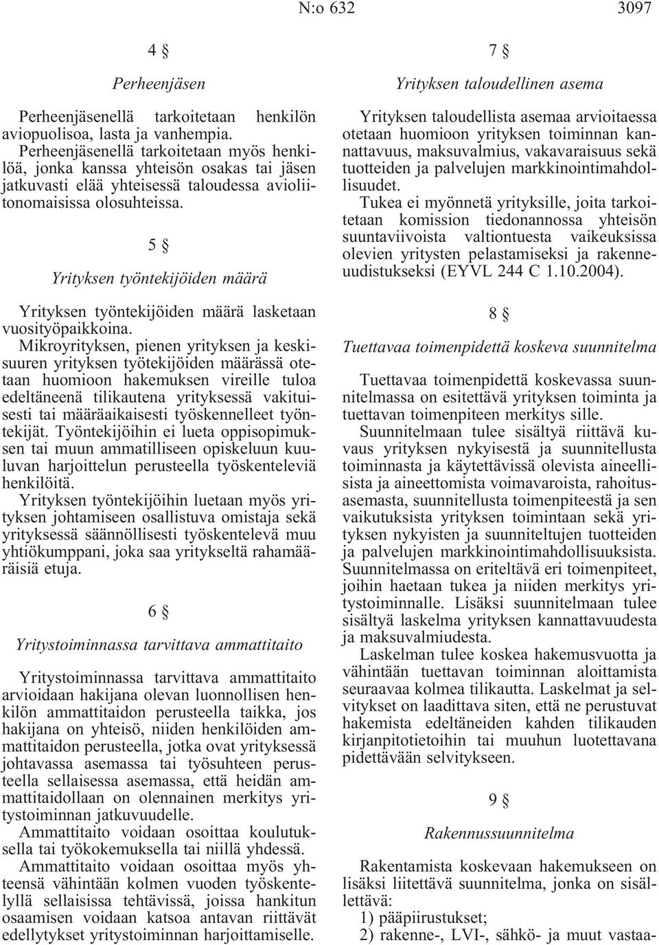 5 Yrityksen työntekijöiden määrä Yrityksen työntekijöiden määrä lasketaan vuosityöpaikkoina.