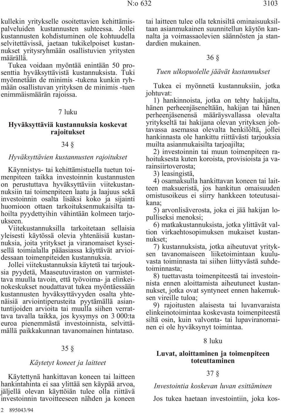 Tukea voidaan myöntää enintään 50 prosenttia hyväksyttävistä kustannuksista. Tuki myönnetään de minimis -tukena kunkin ryhmään osallistuvan yrityksen de minimis -tuen enimmäismäärän rajoissa.