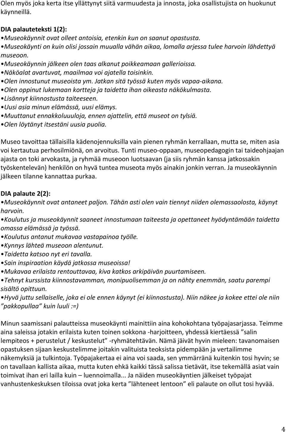 Oleninnostunutmuseoistaym.Jatkansitätyössäkutenmyösvapaa aikana. Olenoppinutlukemaankorttejajataidettaihanoikeastanäkökulmasta. Lisännytkiinnostustataiteeseen. Uusiasiaminunelämässä,uusielämys.