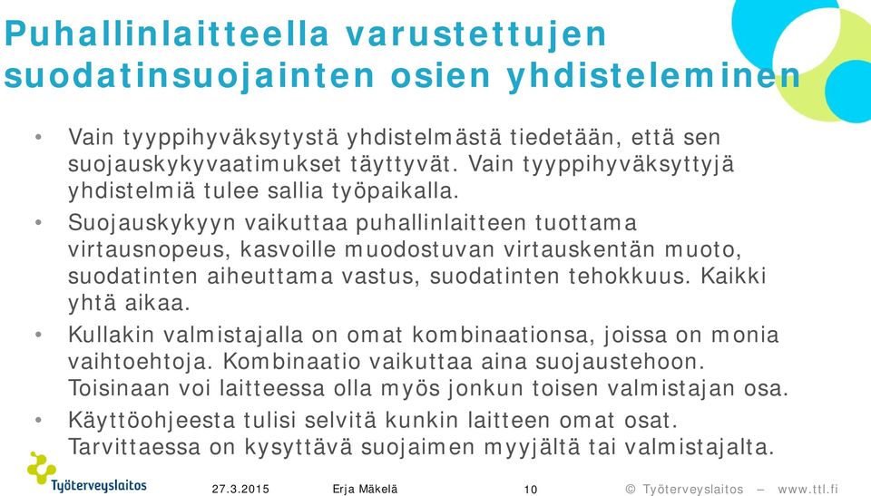 Suojauskykyyn vaikuttaa puhallinlaitteen tuottama virtausnopeus, kasvoille muodostuvan virtauskentän muoto, suodatinten aiheuttama vastus, suodatinten tehokkuus.