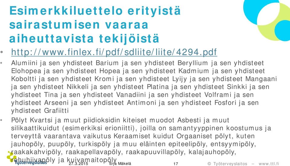 yhdisteet Lyijy ja sen yhdisteet Mangaani ja sen yhdisteet Nikkeli ja sen yhdisteet Platina ja sen yhdisteet Sinkki ja sen yhdisteet Tina ja sen yhdisteet Vanadiini ja sen yhdisteet Volframi ja sen