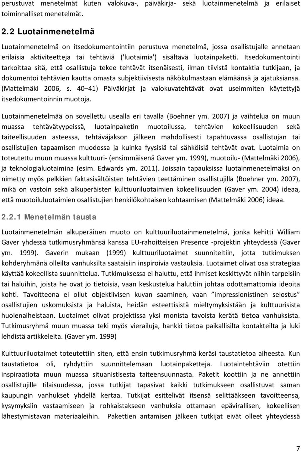 Itsedokumentointi tarkoittaa sitä, että osallistuja tekee tehtävät itsenäisesti, ilman tiivistä kontaktia tutkijaan, ja dokumentoi tehtävien kautta omasta subjektiivisesta näkökulmastaan elämäänsä ja