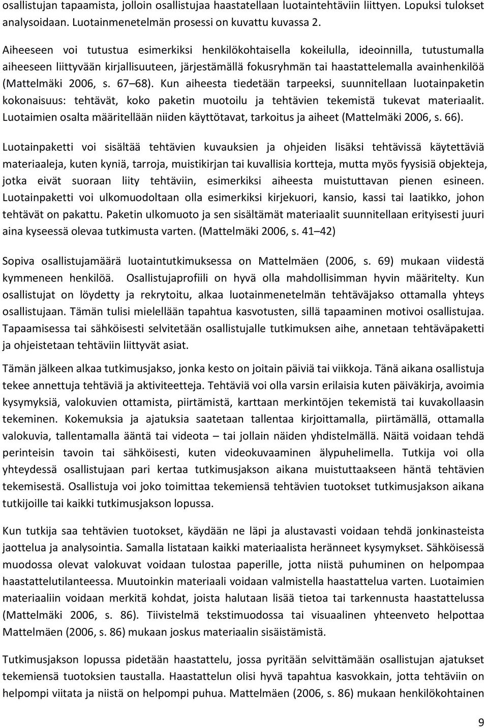 (Mattelmäki 2006, s. 67 68). Kun aiheesta tiedetään tarpeeksi, suunnitellaan luotainpaketin kokonaisuus: tehtävät, koko paketin muotoilu ja tehtävien tekemistä tukevat materiaalit.