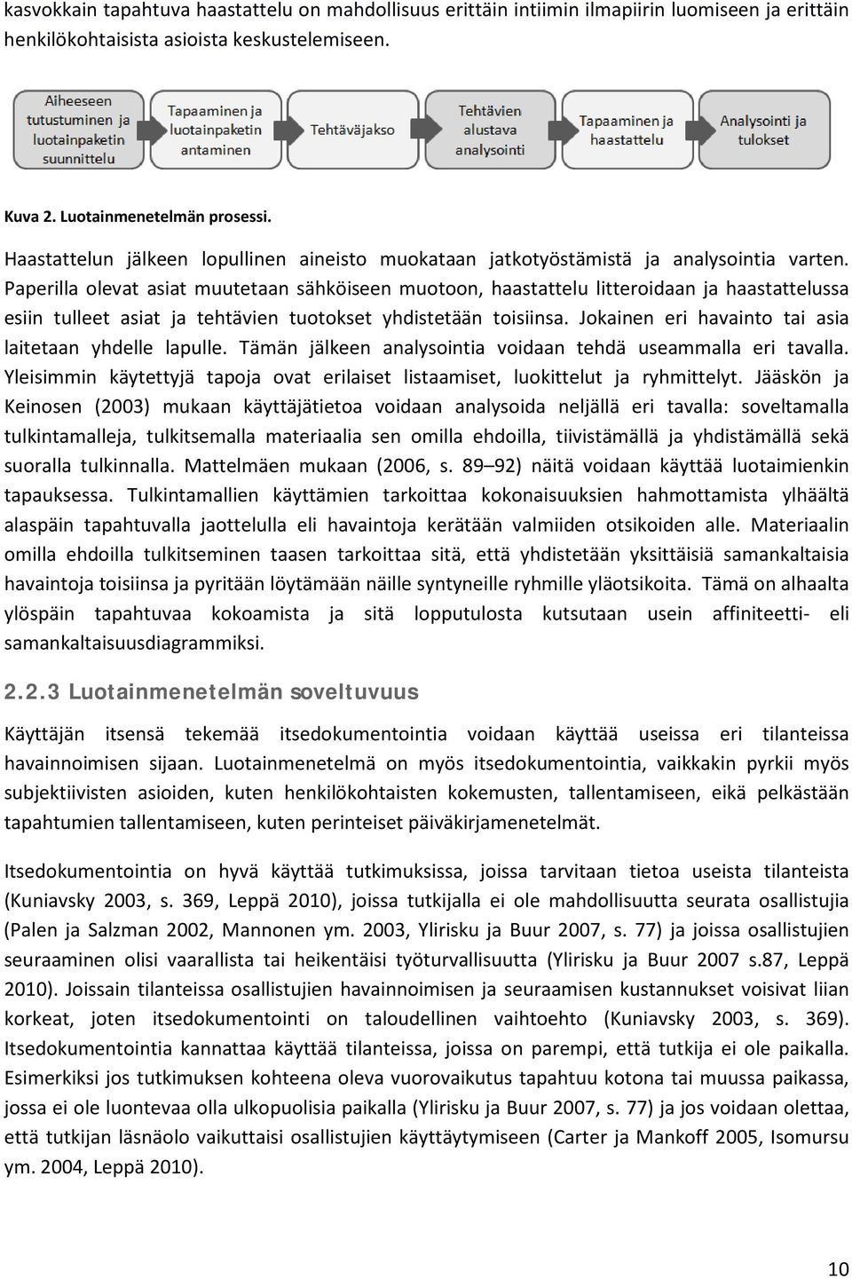 Paperilla olevat asiat muutetaan sähköiseen muotoon, haastattelu litteroidaan ja haastattelussa esiin tulleet asiat ja tehtävien tuotokset yhdistetään toisiinsa.