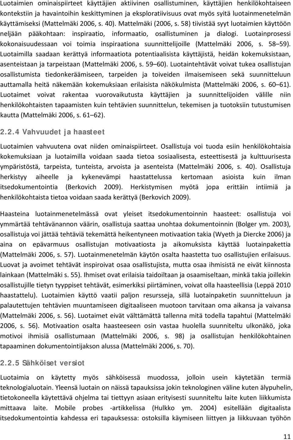 Luotainprosessi kokonaisuudessaan voi toimia inspiraationa suunnittelijoille (Mattelmäki 2006, s. 58 59).