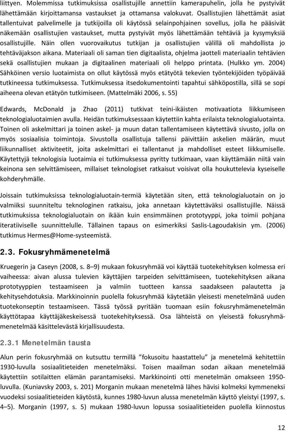 tehtäviä ja kysymyksiä osallistujille. Näin ollen vuorovaikutus tutkijan ja osallistujien välillä oli mahdollista jo tehtäväjakson aikana.