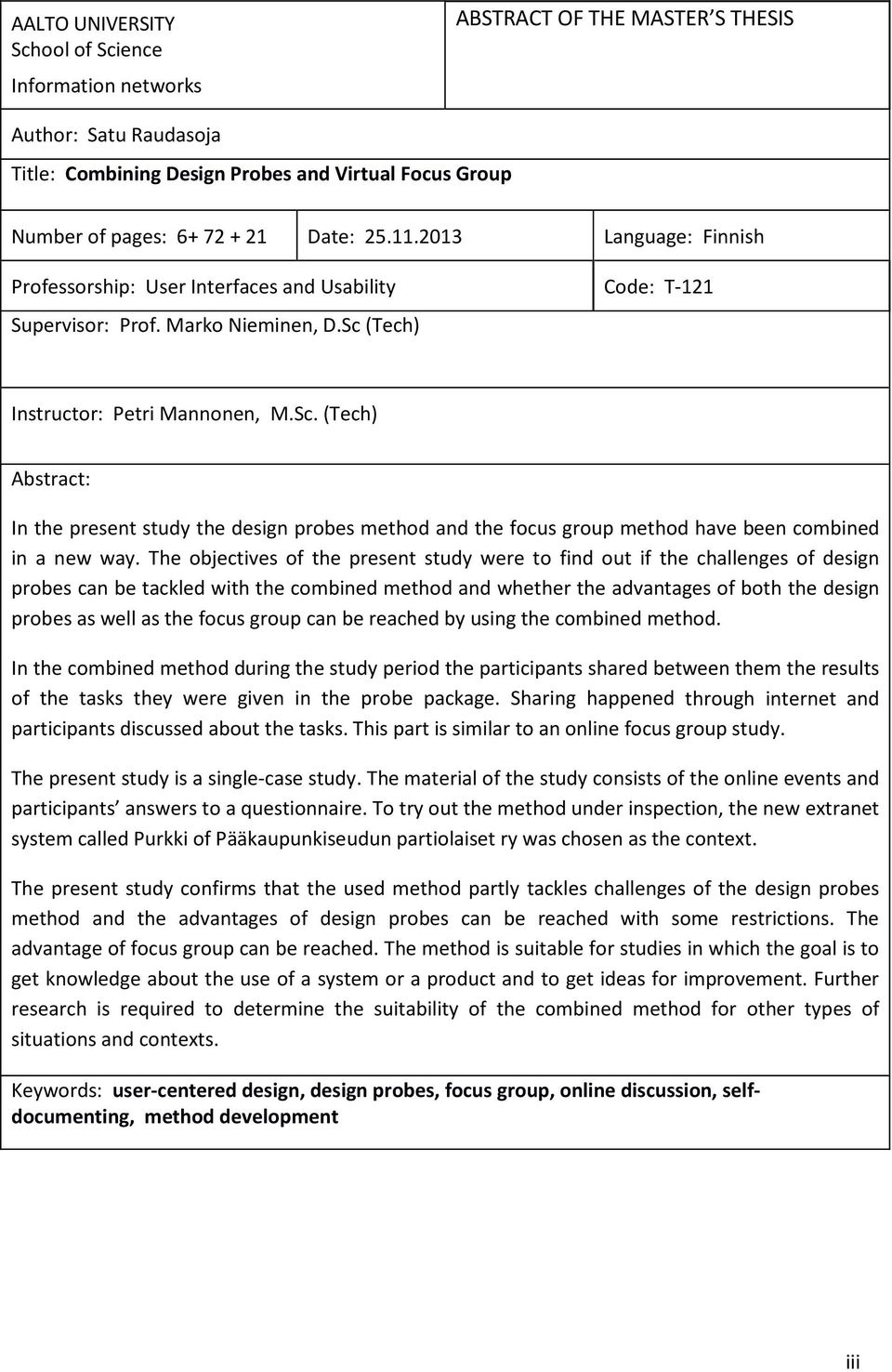 (Tech) Instructor: Petri Mannonen, M.Sc. (Tech) Abstract: In the present study the design probes method and the focus group method have been combined in a new way.