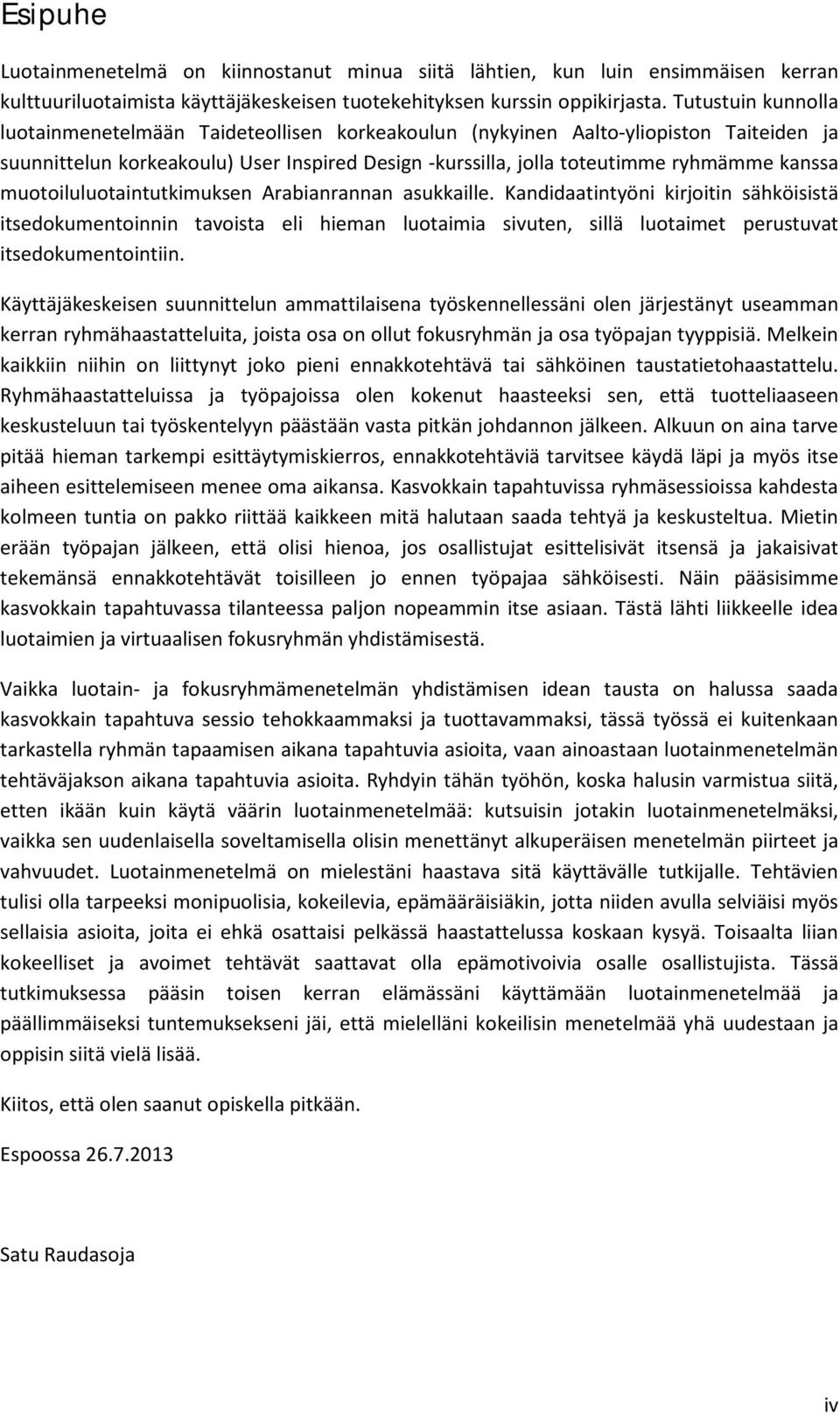 muotoiluluotaintutkimuksen Arabianrannan asukkaille. Kandidaatintyöni kirjoitin sähköisistä itsedokumentoinnin tavoista eli hieman luotaimia sivuten, sillä luotaimet perustuvat itsedokumentointiin.