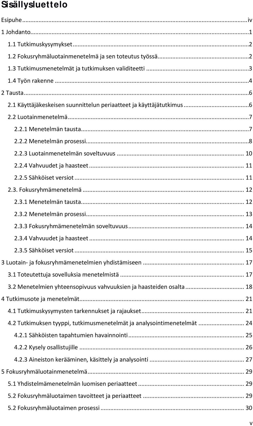 .. 10 2.2.4 Vahvuudet ja haasteet... 11 2.2.5 Sähköiset versiot... 11 2.3. Fokusryhmämenetelmä... 12 2.3.1 Menetelmän tausta... 12 2.3.2 Menetelmän prosessi... 13 2.3.3 Fokusryhmämenetelmän soveltuvuus.