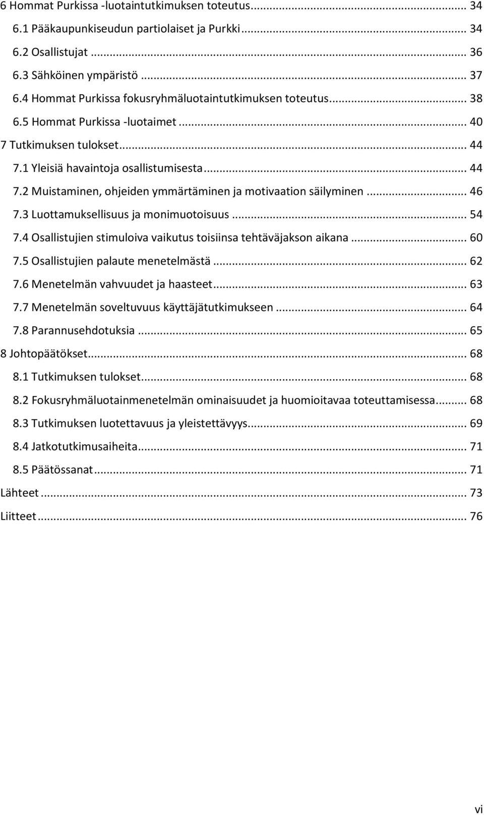 .. 46 7.3 Luottamuksellisuus ja monimuotoisuus... 54 7.4 Osallistujien stimuloiva vaikutus toisiinsa tehtäväjakson aikana... 60 7.5 Osallistujien palaute menetelmästä... 62 7.