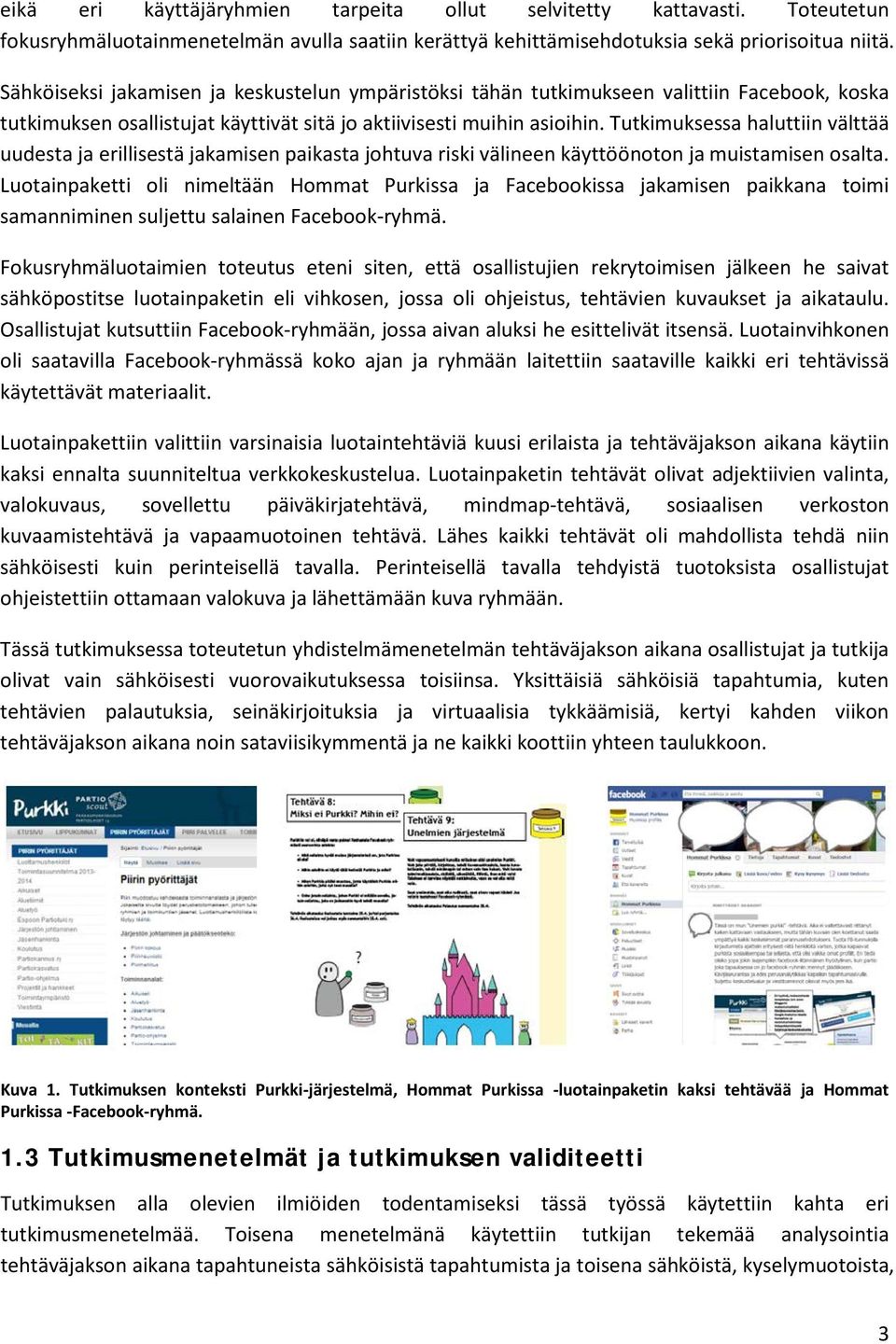 Tutkimuksessa haluttiin välttää uudesta ja erillisestä jakamisen paikasta johtuva riski välineen käyttöönoton ja muistamisen osalta.